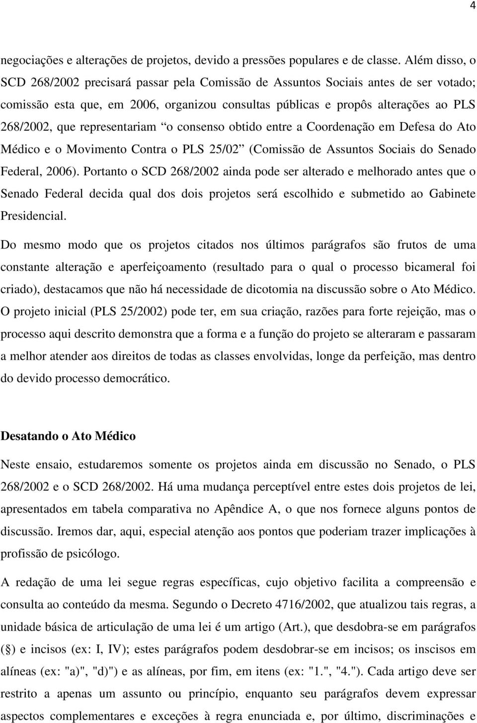 representariam o consenso obtido entre a Coordenação em Defesa do Ato Médico e o Movimento Contra o PLS 25/02 (Comissão de Assuntos Sociais do Senado Federal, 2006).