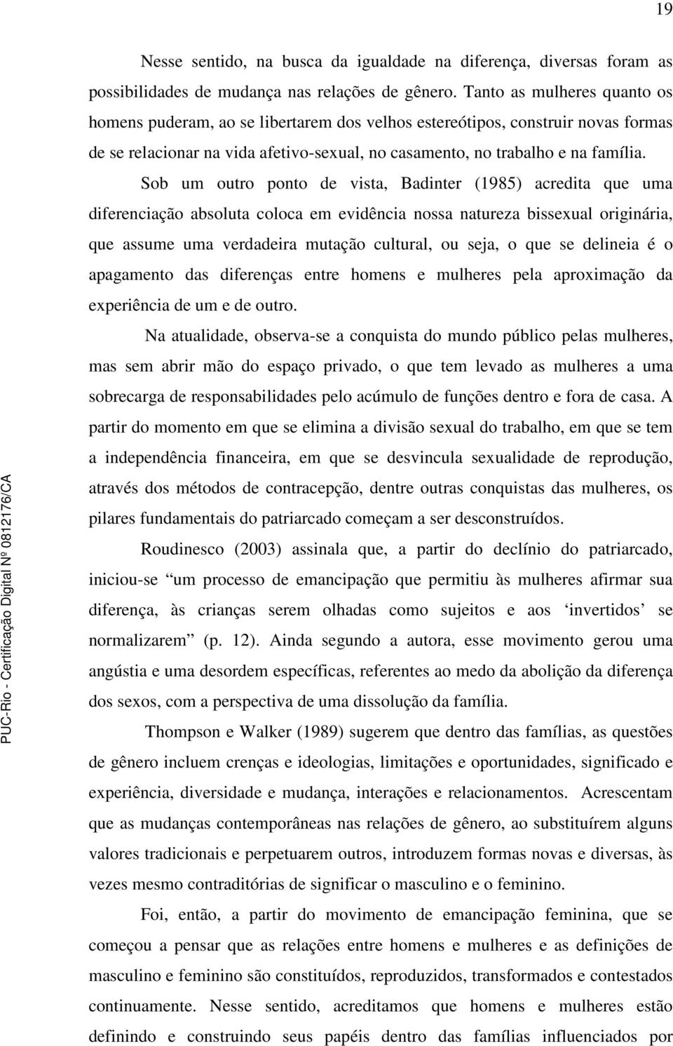 Sob um outro ponto de vista, Badinter (1985) acredita que uma diferenciação absoluta coloca em evidência nossa natureza bissexual originária, que assume uma verdadeira mutação cultural, ou seja, o