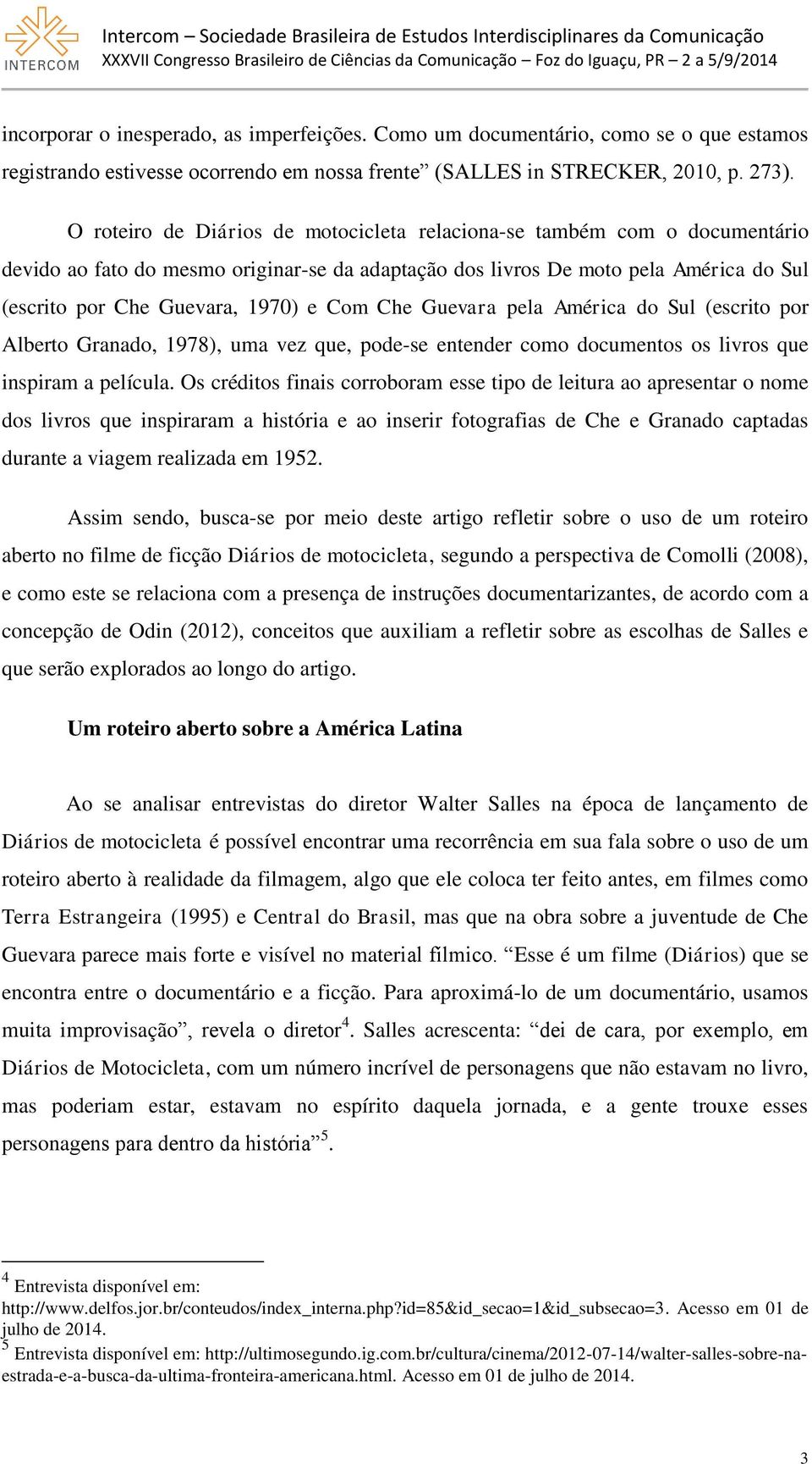 Com Che Guevara pela América do Sul (escrito por Alberto Granado, 1978), uma vez que, pode-se entender como documentos os livros que inspiram a película.