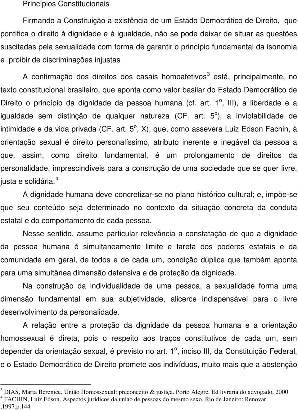 no texto constitucional brasileiro, que aponta como valor basilar do Estado Democrático de Direito o princípio da dignidade da pessoa humana (cf. art.