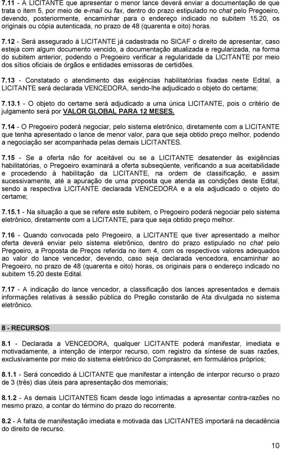 12 - Será assegurado à LICITANTE já cadastrada no SICAF o direito de apresentar, caso esteja com algum documento vencido, a documentação atualizada e regularizada, na forma do subitem anterior,