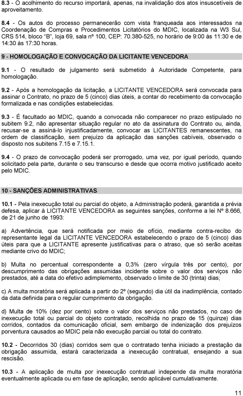 100, CEP: 70.380-525, no horário de 9:00 às 11:30 e de 14:30 às 17:30 horas. 9 - HOMOLOGAÇÃO E CONVOCAÇÃO DA LICITANTE VENCEDORA 9.