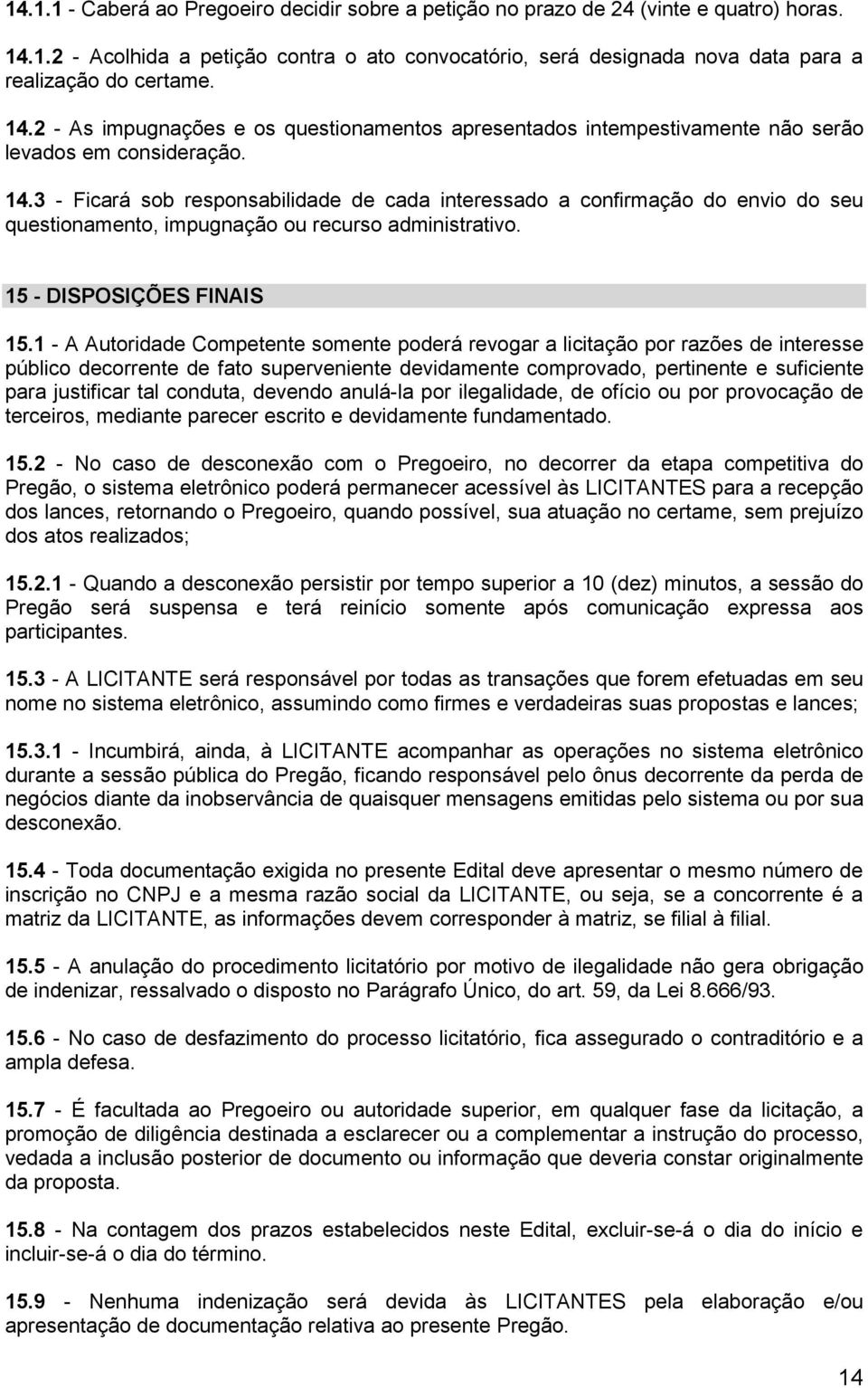 3 - Ficará sob responsabilidade de cada interessado a confirmação do envio do seu questionamento, impugnação ou recurso administrativo. 15 - DISPOSIÇÕES FINAIS 15.