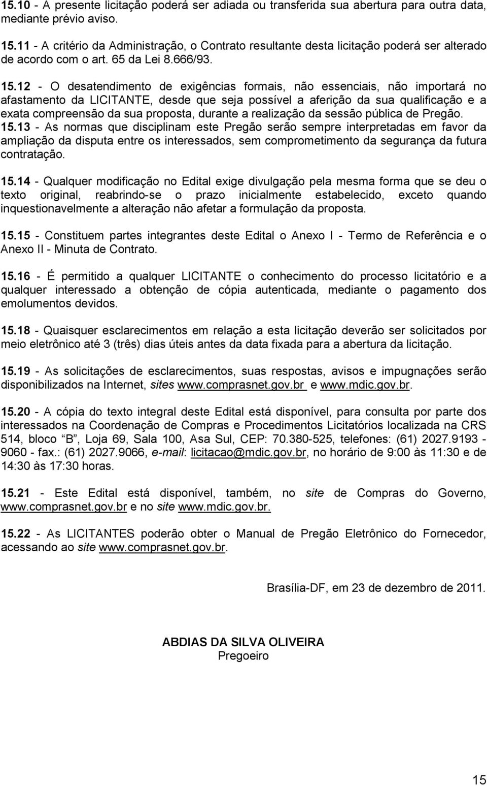 12 - O desatendimento de exigências formais, não essenciais, não importará no afastamento da LICITANTE, desde que seja possível a aferição da sua qualificação e a exata compreensão da sua proposta,