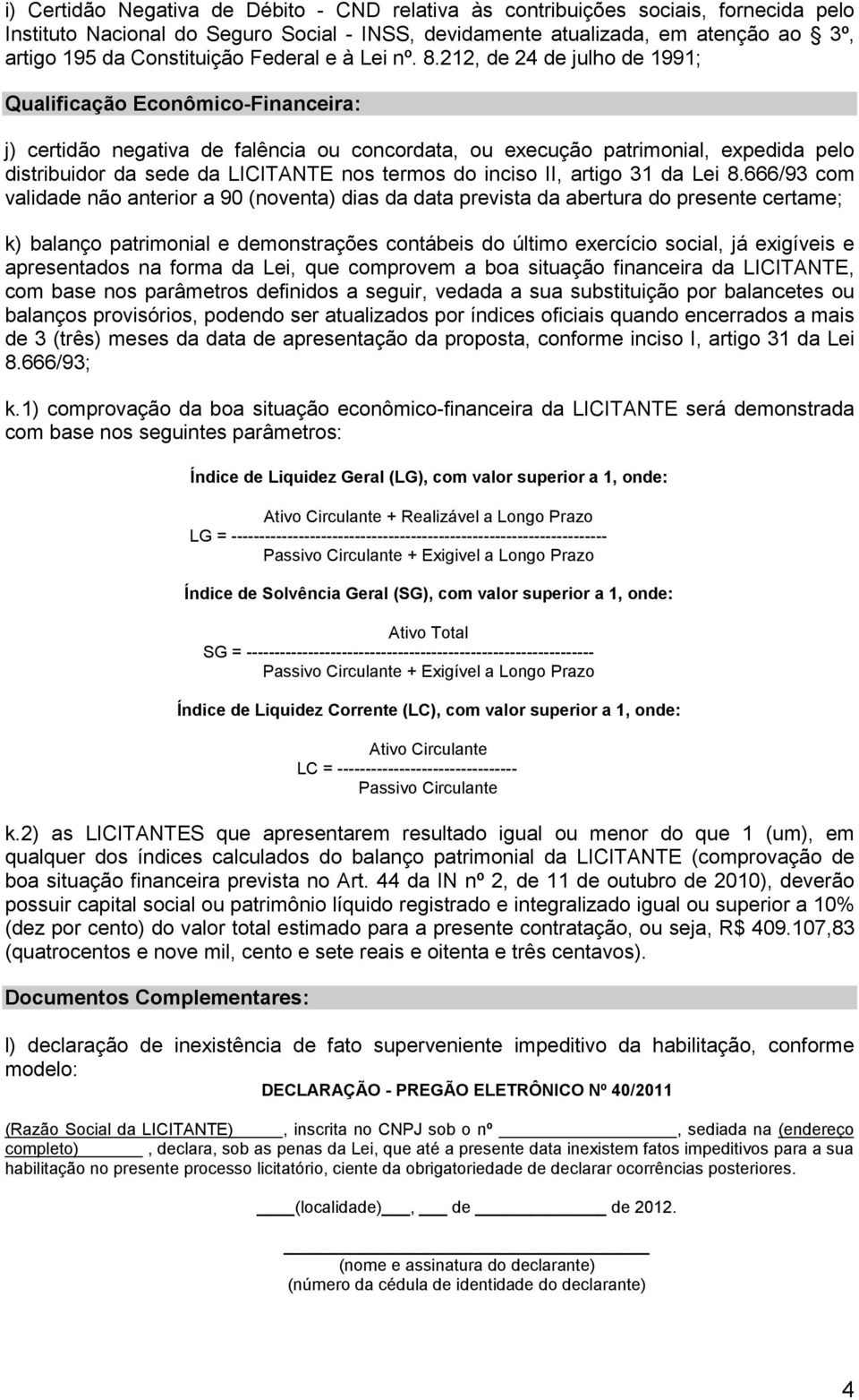 212, de 24 de julho de 1991; Qualificação Econômico-Financeira: j) certidão negativa de falência ou concordata, ou execução patrimonial, expedida pelo distribuidor da sede da LICITANTE nos termos do