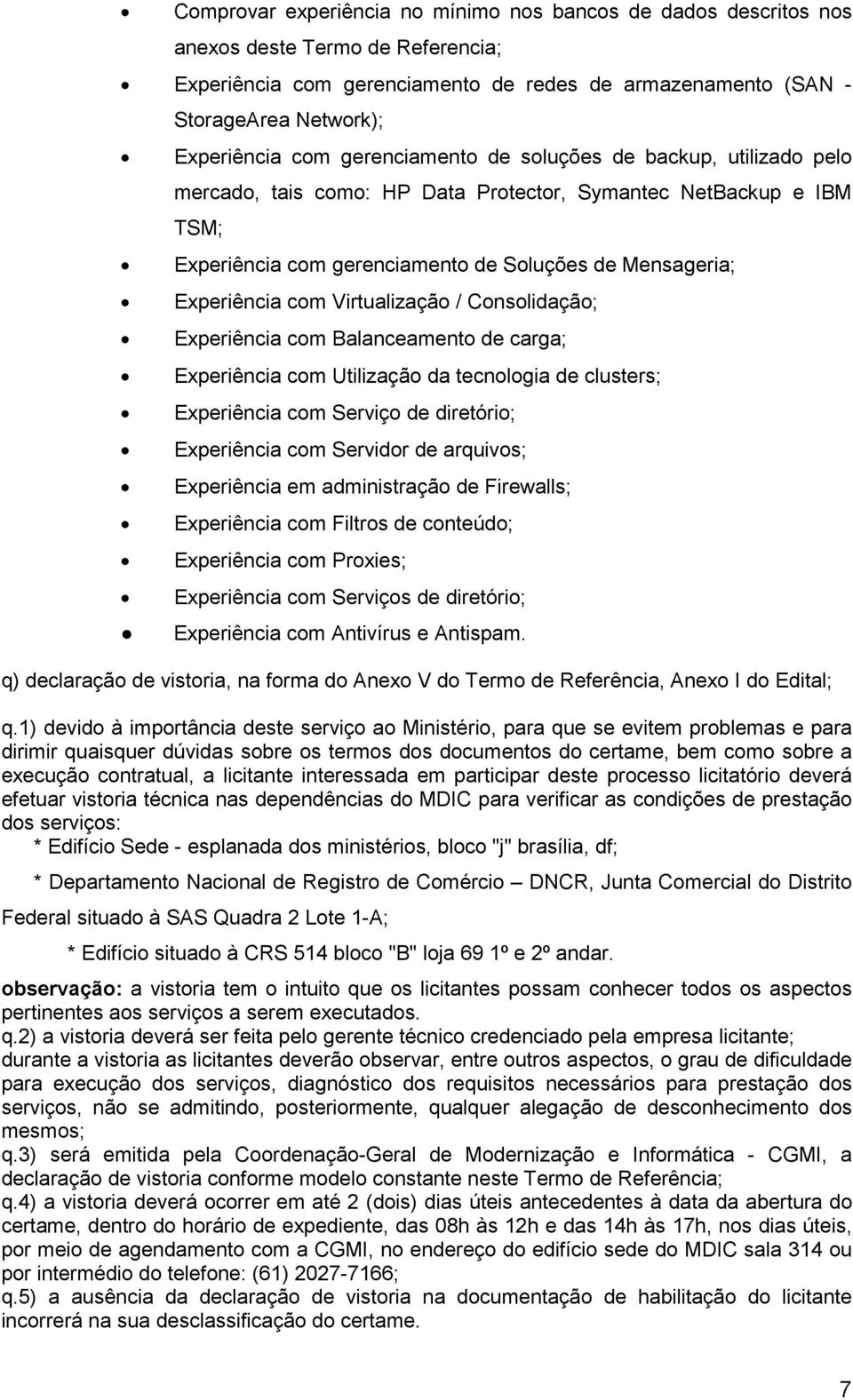 Virtualização / Consolidação; Experiência com Balanceamento de carga; Experiência com Utilização da tecnologia de clusters; Experiência com Serviço de diretório; Experiência com Servidor de arquivos;