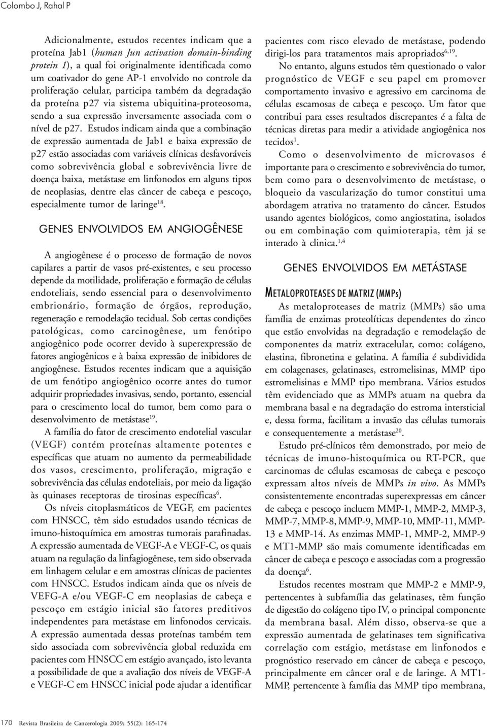 Estudos indicam ainda que a combinação de expressão aumentada de Jab1 e baixa expressão de p27 estão associadas com variáveis clínicas desfavoráveis como sobrevivência global e sobrevivência livre de