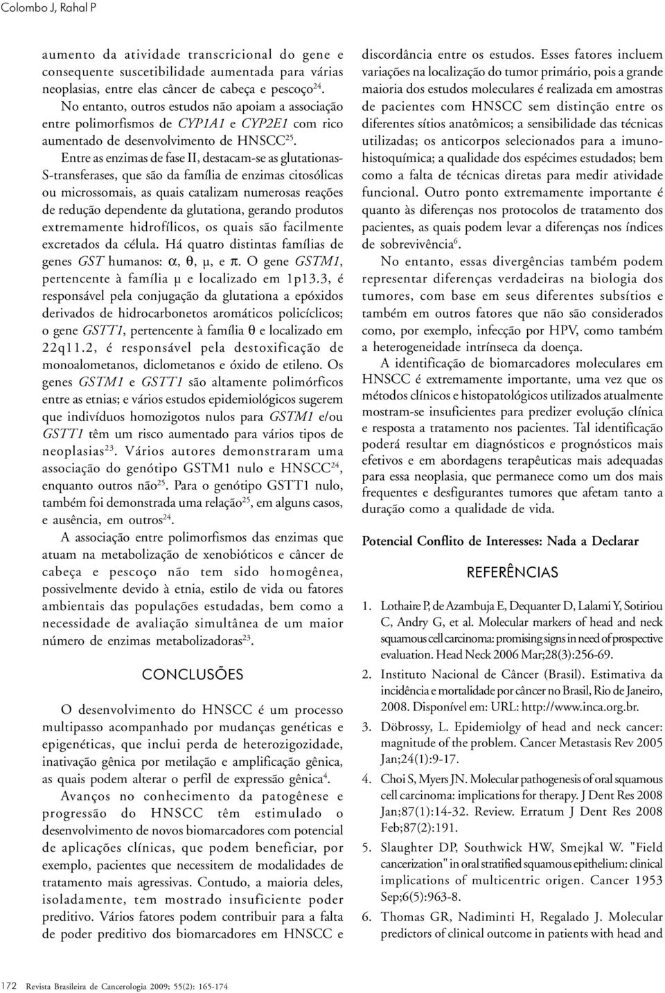 Entre as enzimas de fase II, destacam-se as glutationas- S-transferases, que são da família de enzimas citosólicas ou microssomais, as quais catalizam numerosas reações de redução dependente da