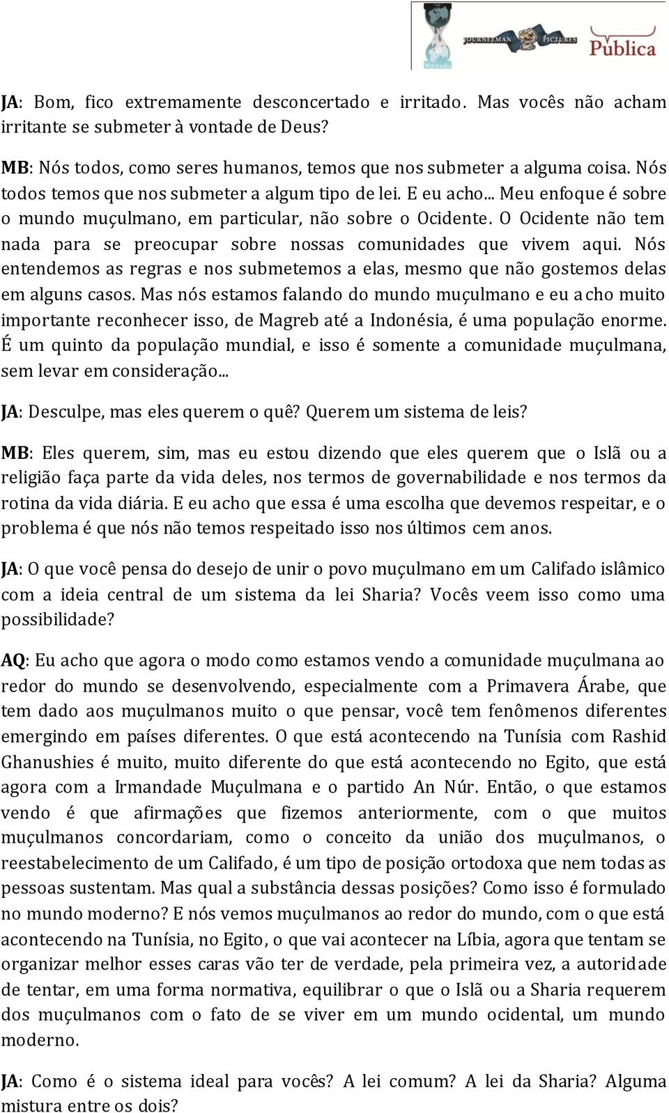 O Ocidente não tem nada para se preocupar sobre nossas comunidades que vivem aqui. Nós entendemos as regras e nos submetemos a elas, mesmo que não gostemos delas em alguns casos.