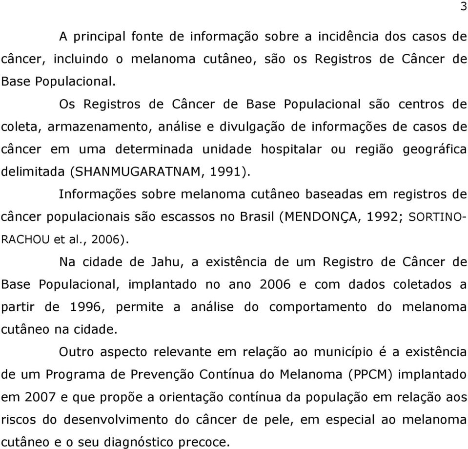 delimitada (SHANMUGARATNAM, 1991). Informações sobre melanoma cutâneo baseadas em registros de câncer populacionais são escassos no Brasil (MENDONÇA, 1992; SORTINO- RACHOU et al., 2006).