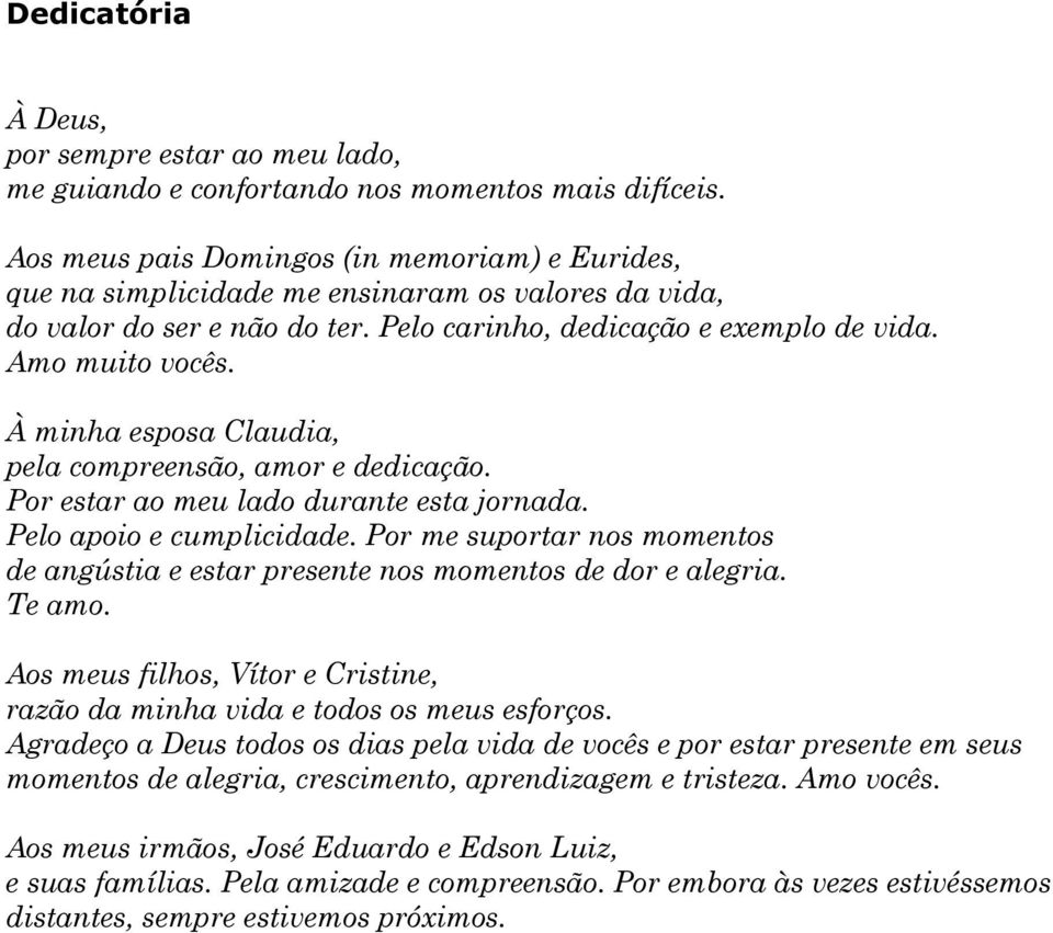 À minha esposa Claudia, pela compreensão, amor e dedicação. Por estar ao meu lado durante esta jornada. Pelo apoio e cumplicidade.