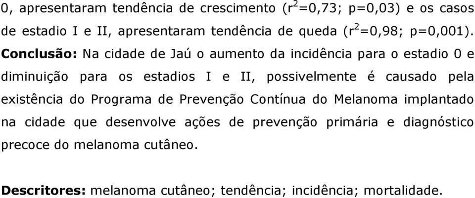 Conclusão: Na cidade de Jaú o aumento da incidência para o estadio 0 e diminuição para os estadios I e II, possivelmente é