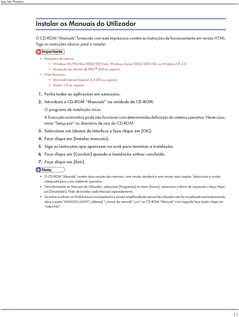 5 SP2 ou superior Firefox 1.0 ou superior 1. Feche todas as aplicações em execução. 2. Introduza o CD-ROM Manuals na unidade de CD-ROM. O programa de instalação inicia.