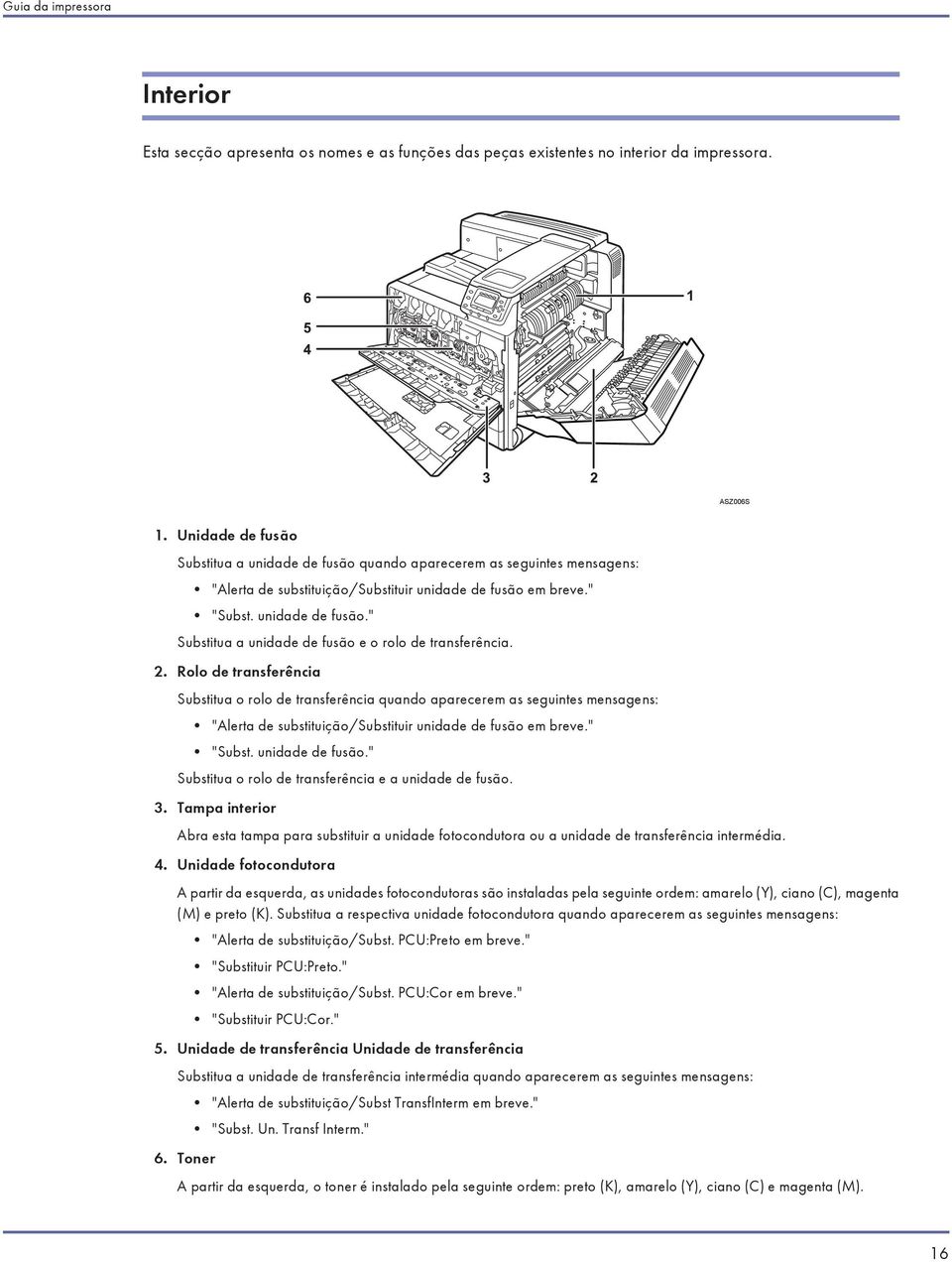 2. Rolo de transferência Substitua o rolo de transferência quando aparecerem as seguintes mensagens: "Alerta de substituição/substituir unidade de fusão 