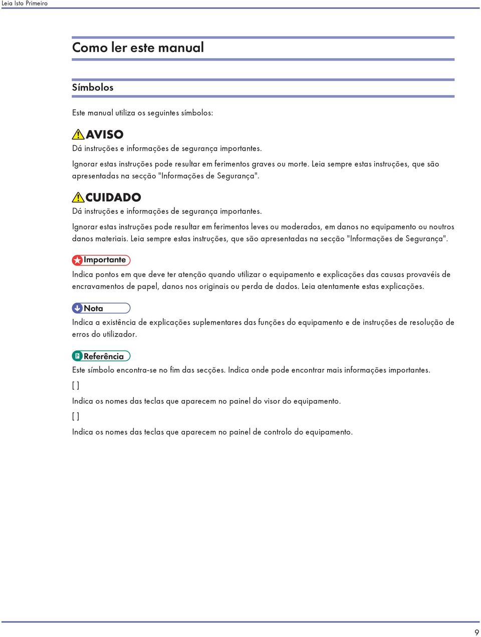 Dá instruções e informações de segurança importantes. Ignorar estas instruções pode resultar em ferimentos leves ou moderados, em danos no equipamento ou noutros danos materiais.