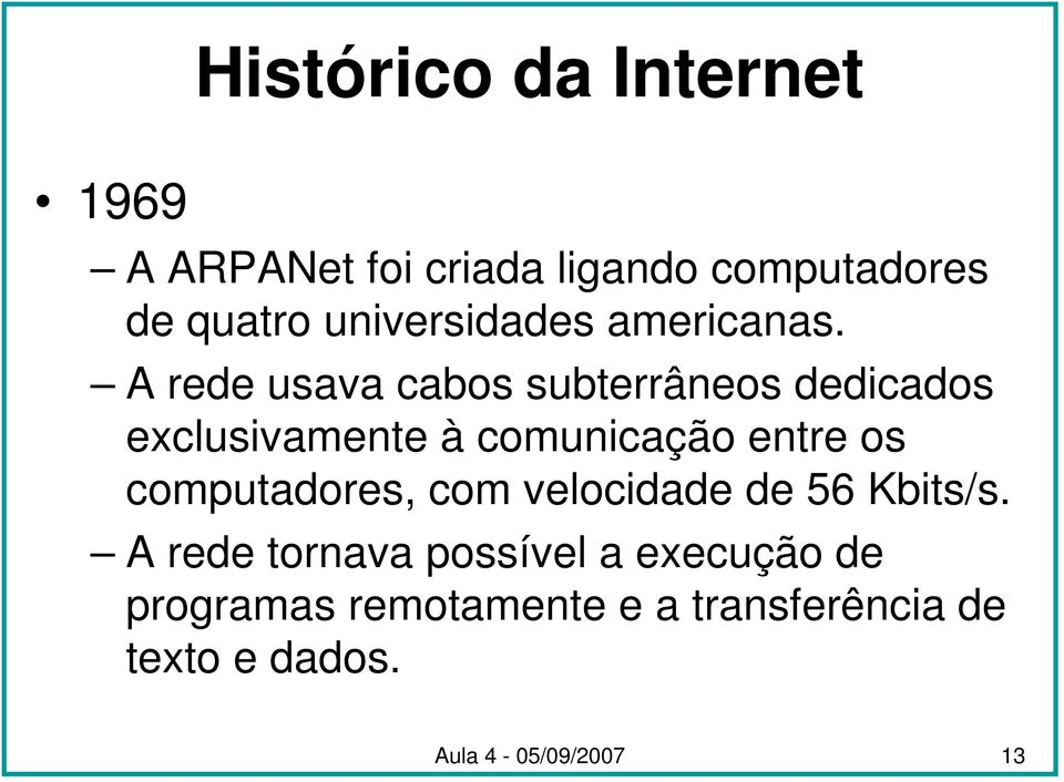 A rede usava cabos subterrâneos dedicados exclusivamente à comunicação entre os