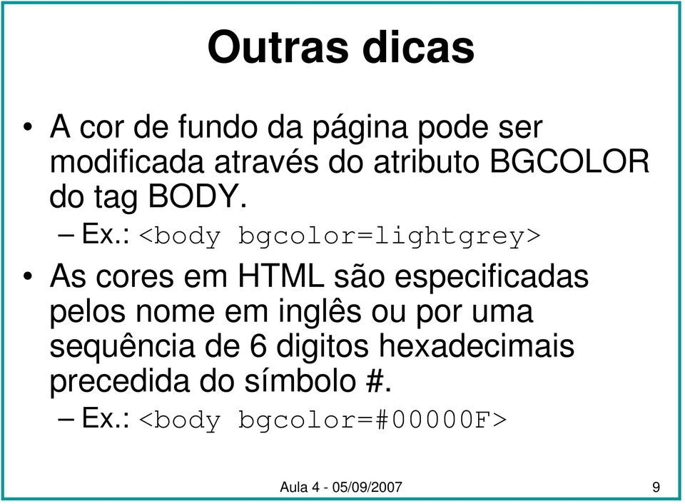 : <body bgcolor=lightgrey> As cores em HTML são especificadas pelos nome em