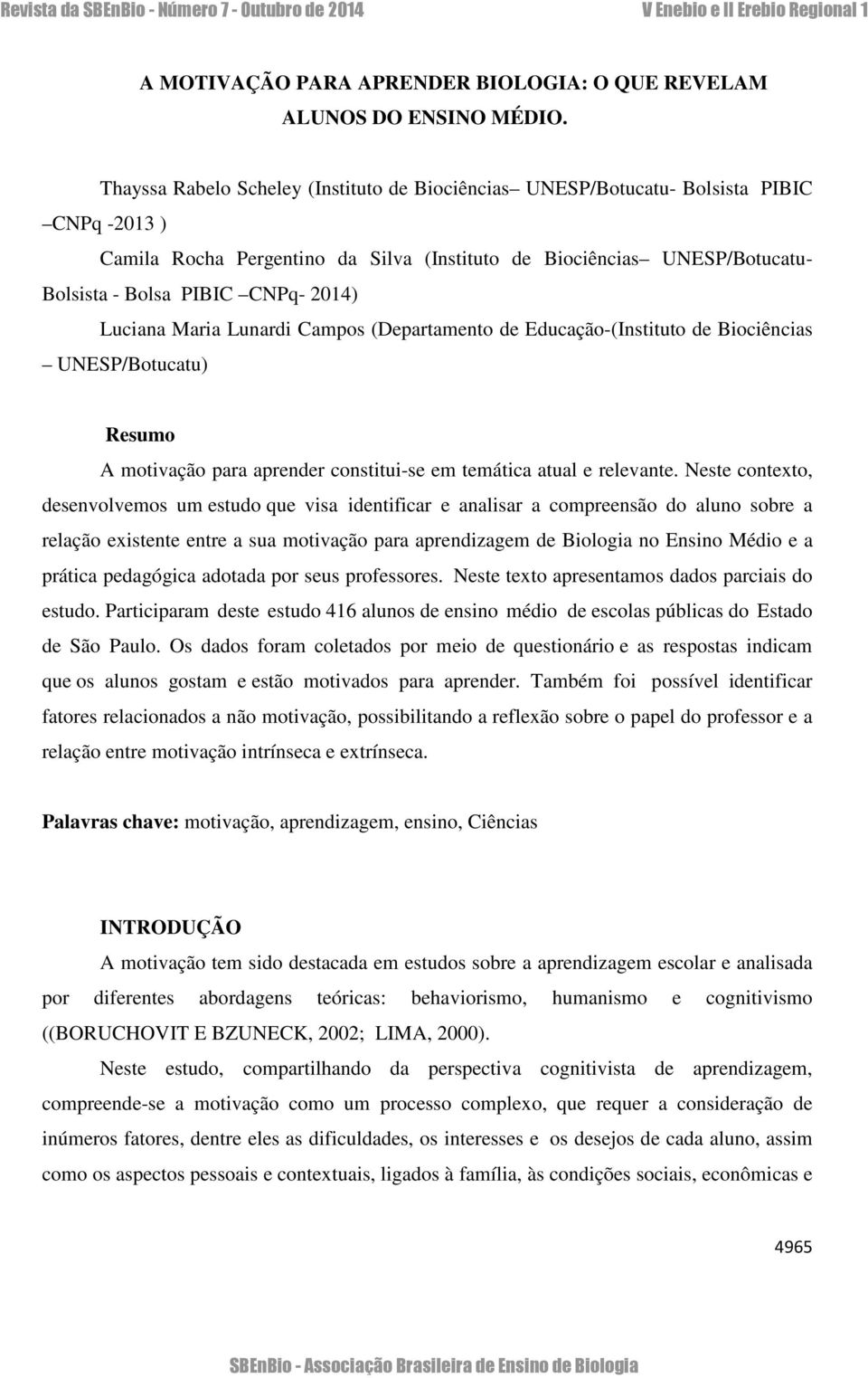 2014) Luciana Maria Lunardi Campos (Departamento de Educação-(Instituto de Biociências UNESP/Botucatu) Resumo A motivação para aprender constitui-se em temática atual e relevante.