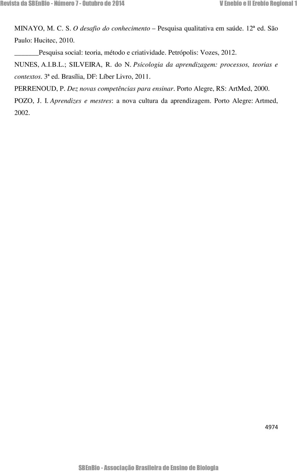 Psicologia da aprendizagem: processos, teorias e contextos. 3ª ed. Brasília, DF: Líber Livro, 2011. PERRENOUD, P.