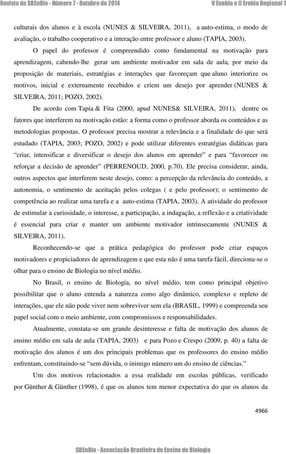 interações que favoreçam que aluno interiorize os motivos, inicial e externamente recebidos e criem um desejo por aprender (NUNES & SILVEIRA, 2011; POZO, 2002).