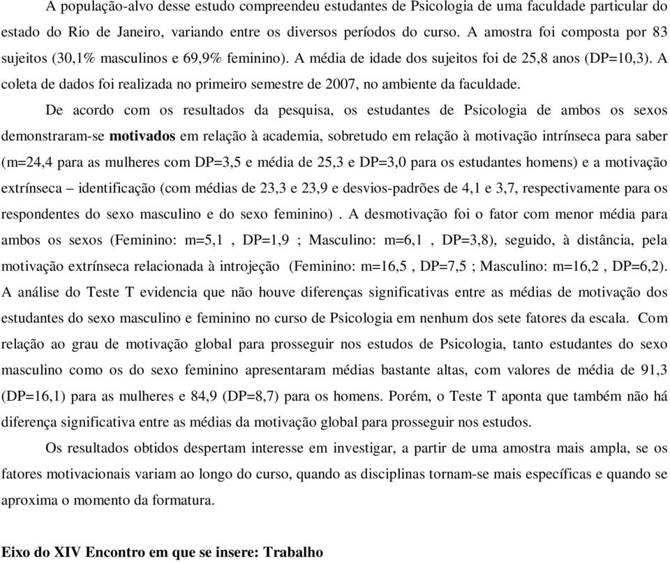 A coleta de dados foi realizada no primeiro semestre de 2007, no ambiente da faculdade.