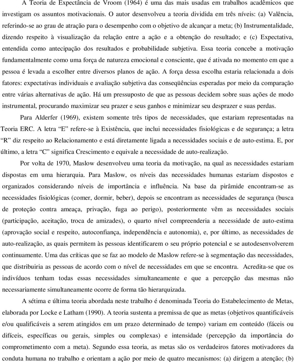 visualização da relação entre a ação e a obtenção do resultado; e (c) Expectativa, entendida como antecipação dos resultados e probabilidade subjetiva.