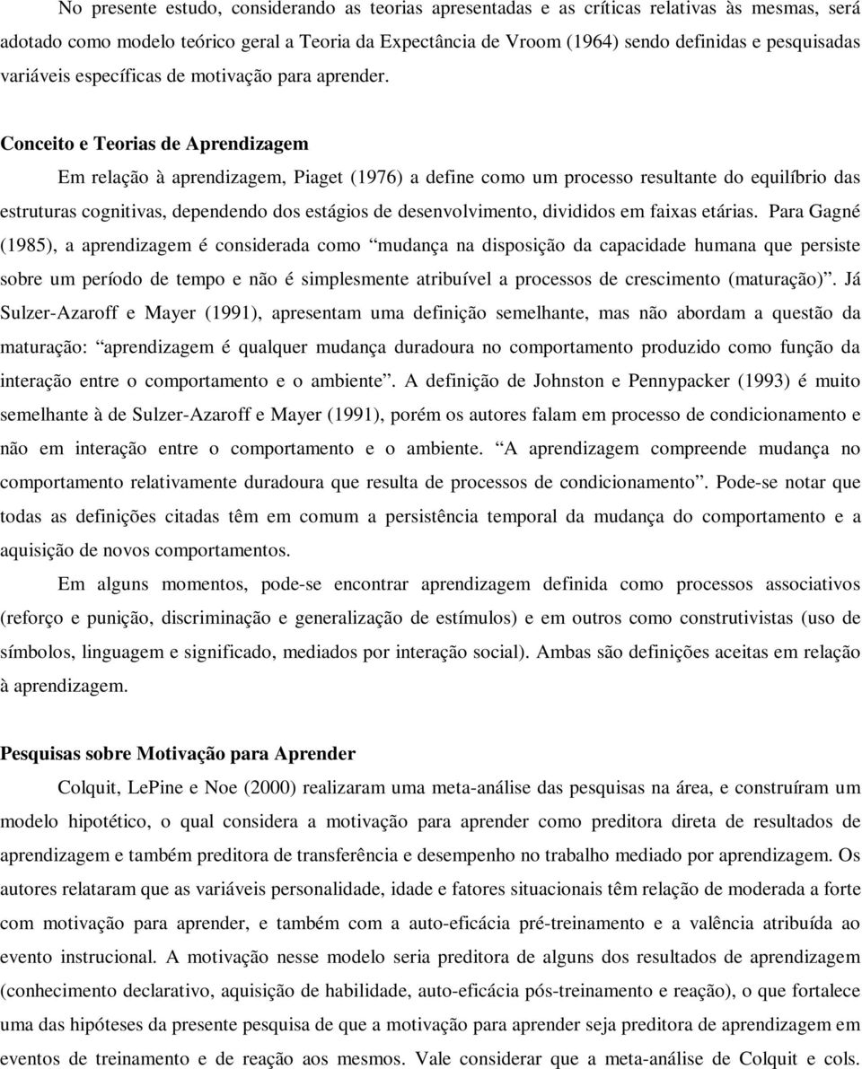 Conceito e Teorias de Aprendizagem Em relação à aprendizagem, Piaget (1976) a define como um processo resultante do equilíbrio das estruturas cognitivas, dependendo dos estágios de desenvolvimento,