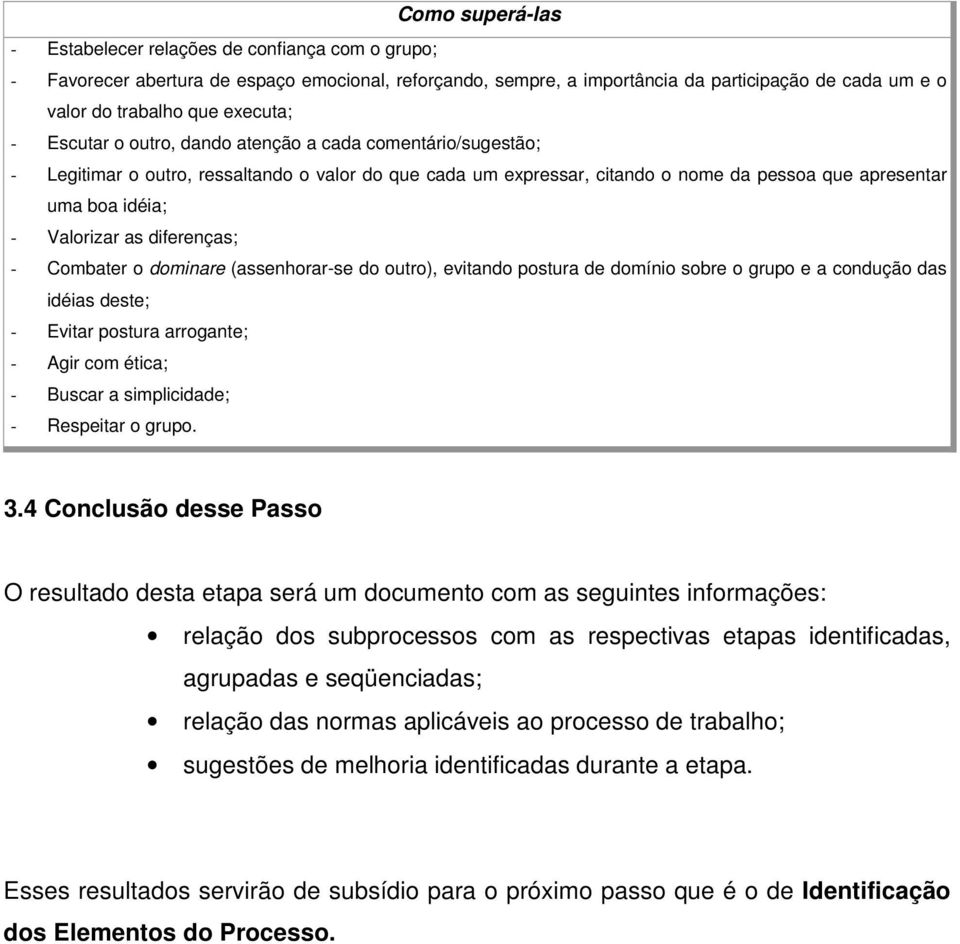 Valorizar as diferenças; - Combater o dominare (assenhorar-se do outro), evitando postura de domínio sobre o grupo e a condução das idéias deste; - Evitar postura arrogante; - Agir com ética; -