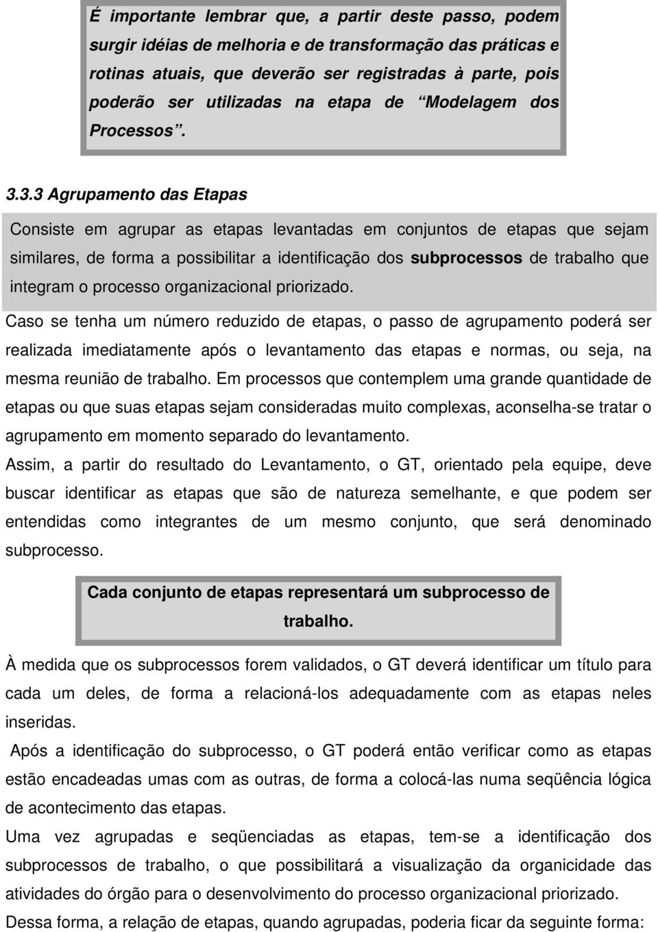 3.3 Agrupamento das Etapas Consiste em agrupar as etapas levantadas em conjuntos de etapas que sejam similares, de forma a possibilitar a identificação dos subprocessos de trabalho que integram o