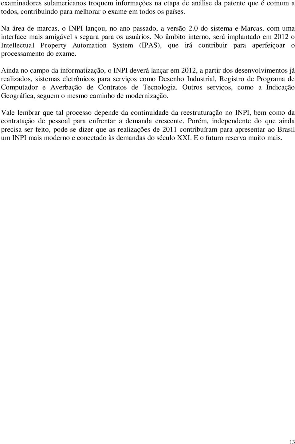 No âmbito interno, será implantado em 2012 o Intellectual Property Automation System (IPAS), que irá contribuir para aperfeiçoar o processamento do exame.