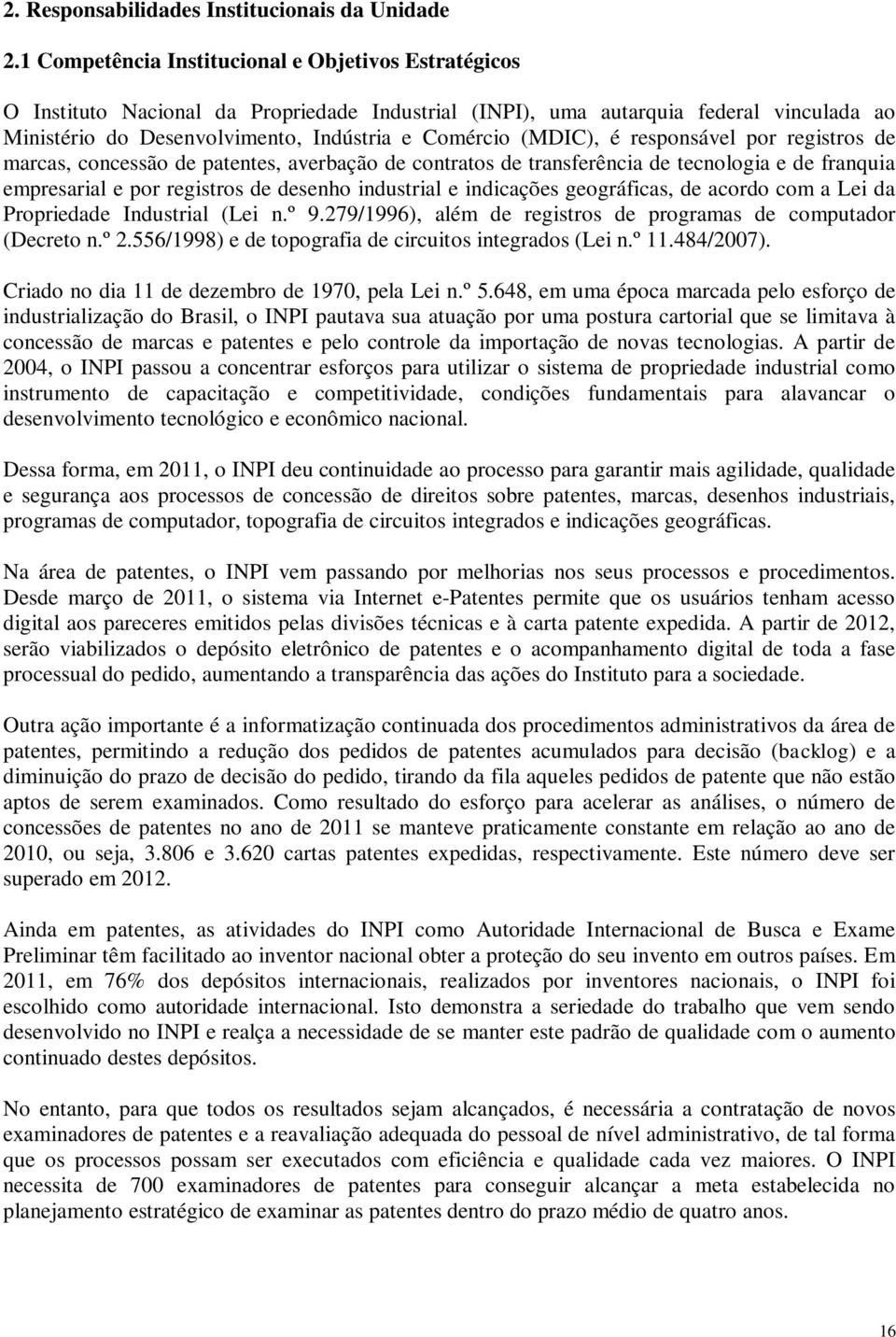 (MDIC), é responsável por registros de marcas, concessão de patentes, averbação de contratos de transferência de tecnologia e de franquia empresarial e por registros de desenho industrial e