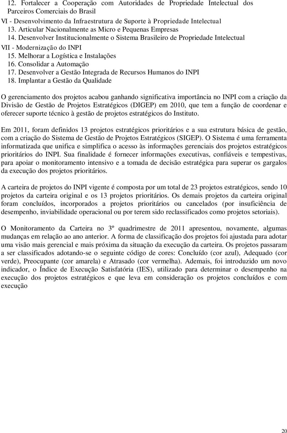 Melhorar a Logística e Instalações 16. Consolidar a Automação 17. Desenvolver a Gestão Integrada de Recursos Humanos do INPI 18.