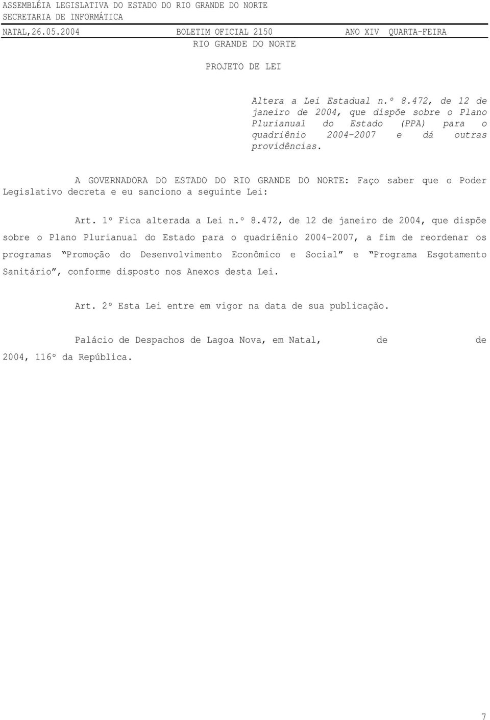 A GOVERNADORA DO ESTADO DO RIO GRANDE DO NORTE: Faço saber que o Poder Legislativo decreta e eu sanciono a seguinte Lei: Art. 1º Fica alterada a Lei n.º 8.