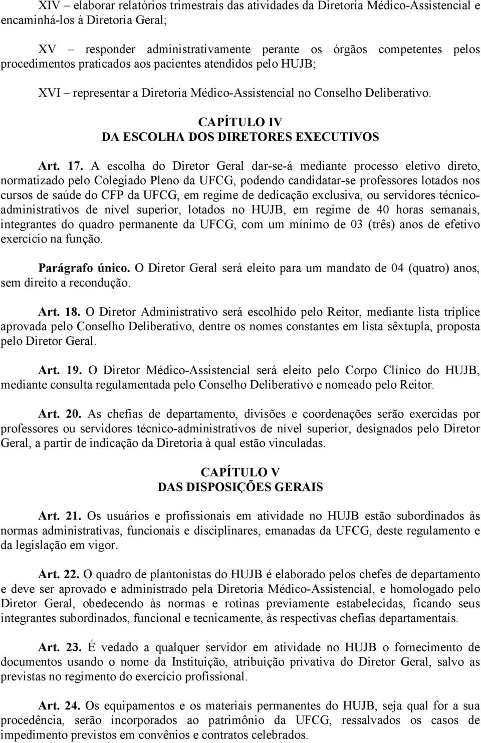 A escolha do Diretor Geral dar-se-á mediante processo eletivo direto, normatizado pelo Colegiado Pleno da UFCG, podendo candidatar-se professores lotados nos cursos de saúde do CFP da UFCG, em regime