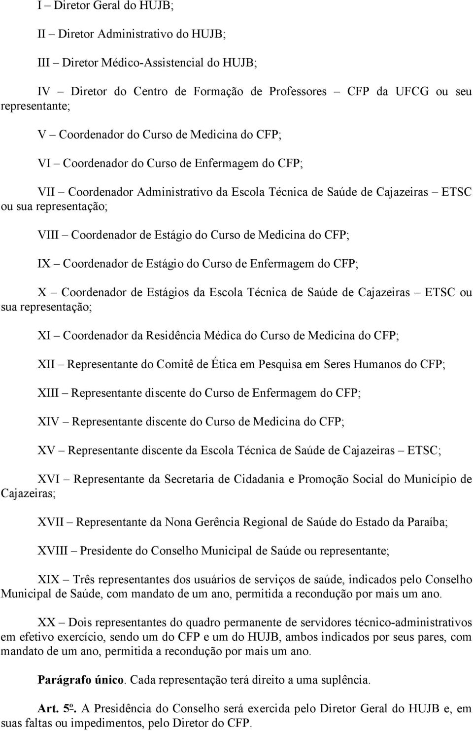 do Curso de Medicina do CFP; IX Coordenador de Estágio do Curso de Enfermagem do CFP; X Coordenador de Estágios da Escola Técnica de Saúde de Cajazeiras ETSC ou sua representação; XI Coordenador da