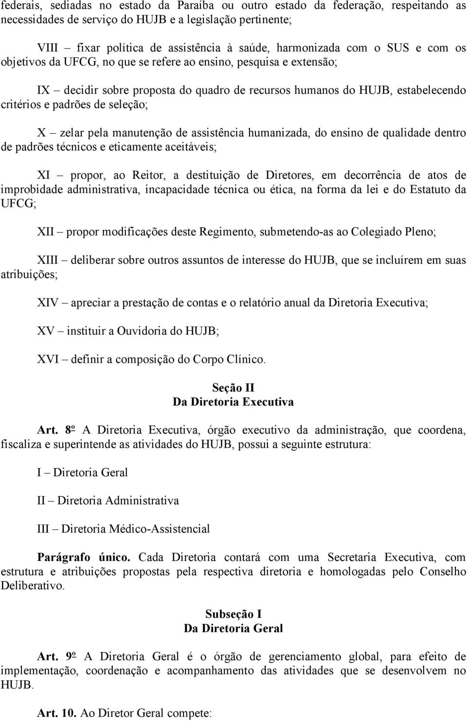 zelar pela manutenção de assistência humanizada, do ensino de qualidade dentro de padrões técnicos e eticamente aceitáveis; XI propor, ao Reitor, a destituição de Diretores, em decorrência de atos de