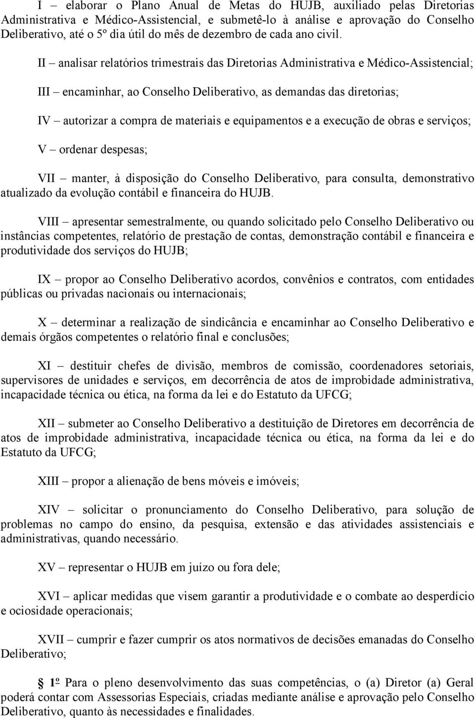 II analisar relatórios trimestrais das Diretorias Administrativa e Médico-Assistencial; III encaminhar, ao Conselho Deliberativo, as demandas das diretorias; IV autorizar a compra de materiais e