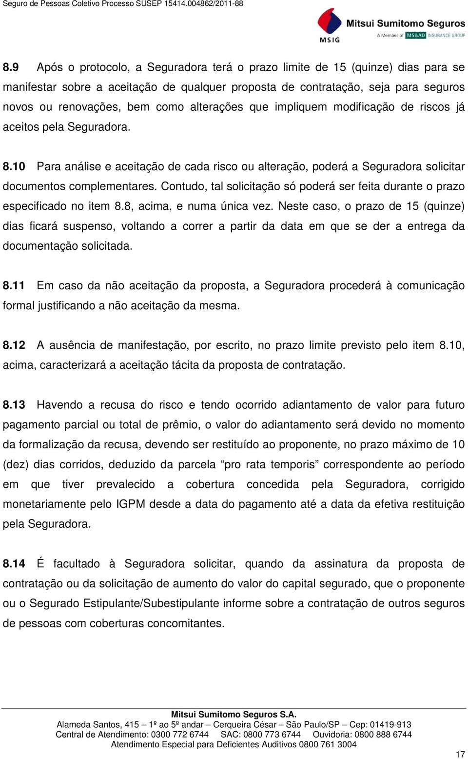 Contudo, tal solicitação só poderá ser feita durante o prazo especificado no item 8.8, acima, e numa única vez.