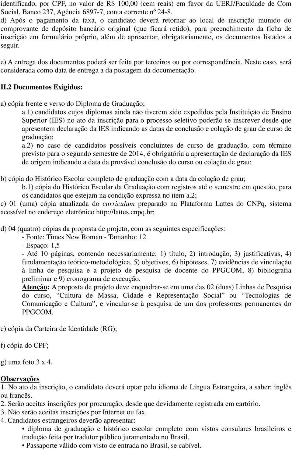 formulário próprio, além de apresentar, obrigatoriamente, os documentos listados a seguir. e) A entrega dos documentos poderá ser feita por terceiros ou por correspondência.