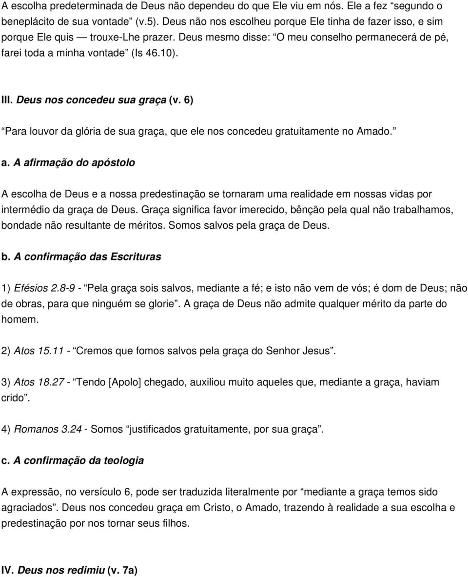 Deus nos concedeu sua graça (v. 6) Para louvor da glória de sua graça, que ele nos concedeu gratuitamente no Amado.