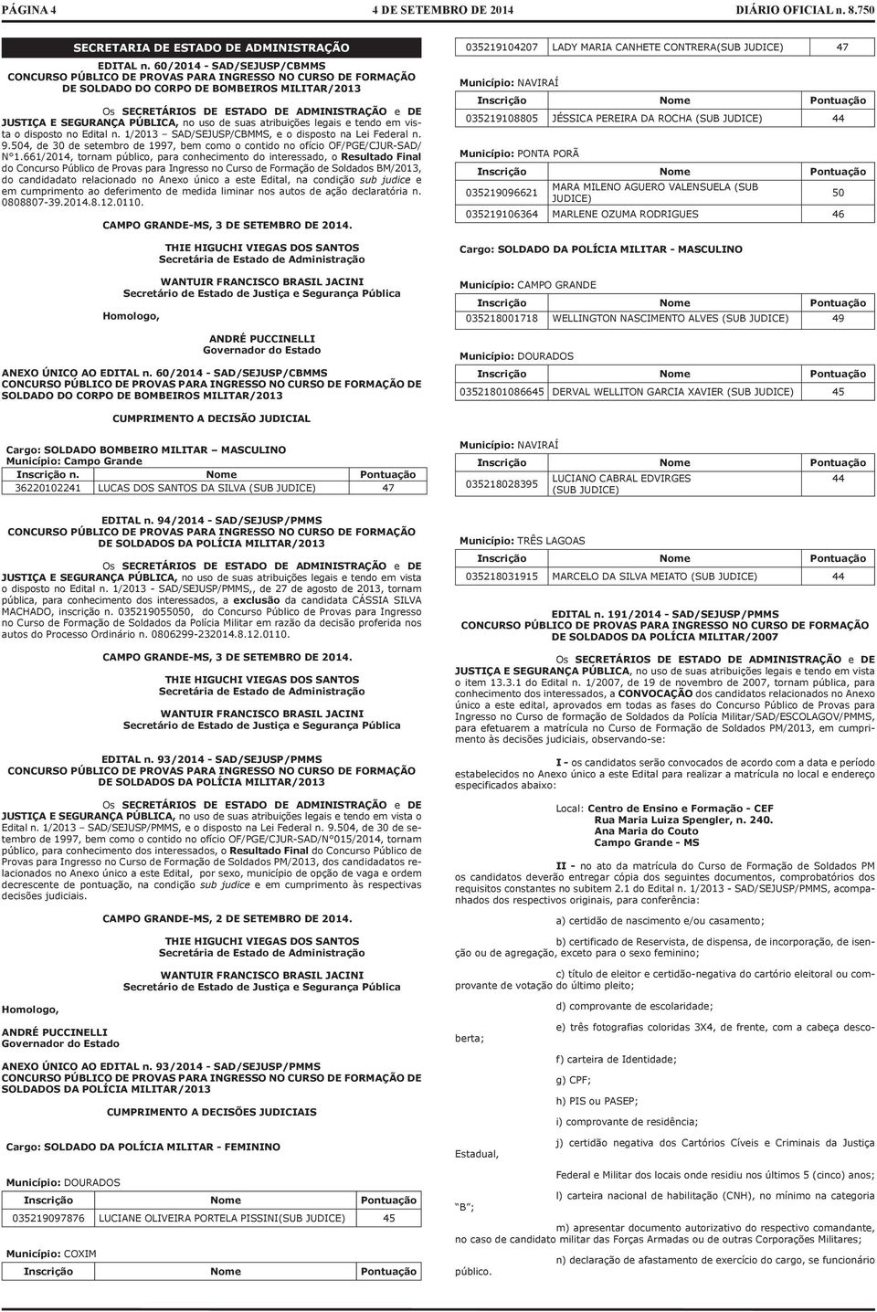 SEGURANÇA PÚBLICA, no uso de sus tribuições legis e tendo em vist o disposto no Editl n. 1/2013 SAD/SEJUSP/CBMMS, e o disposto n Lei Federl n. 9.