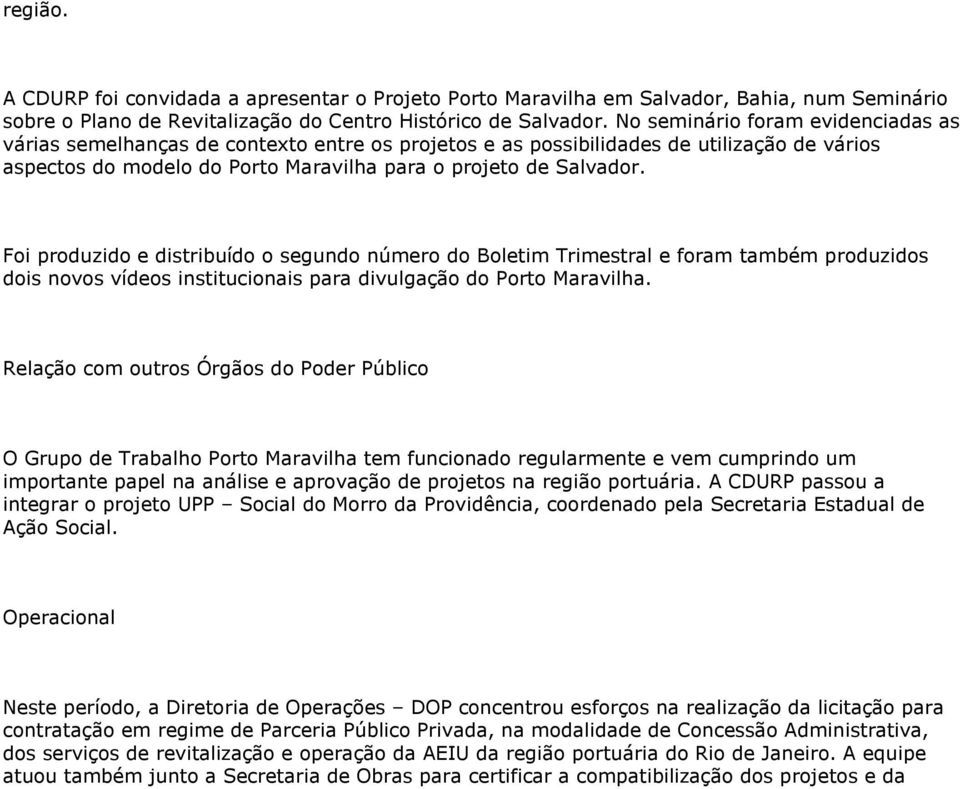 Foi produzido e distribuído o segundo número do Boletim Trimestral e foram também produzidos dois novos vídeos institucionais para divulgação do Porto Maravilha.