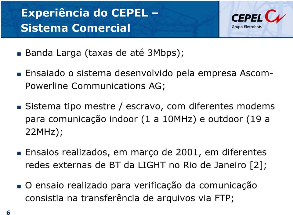 10MHz) e outdoor (19 a 22MHz); Ensaios realizados, em março de 2001, em diferentes redes externas de BT da LIGHT no