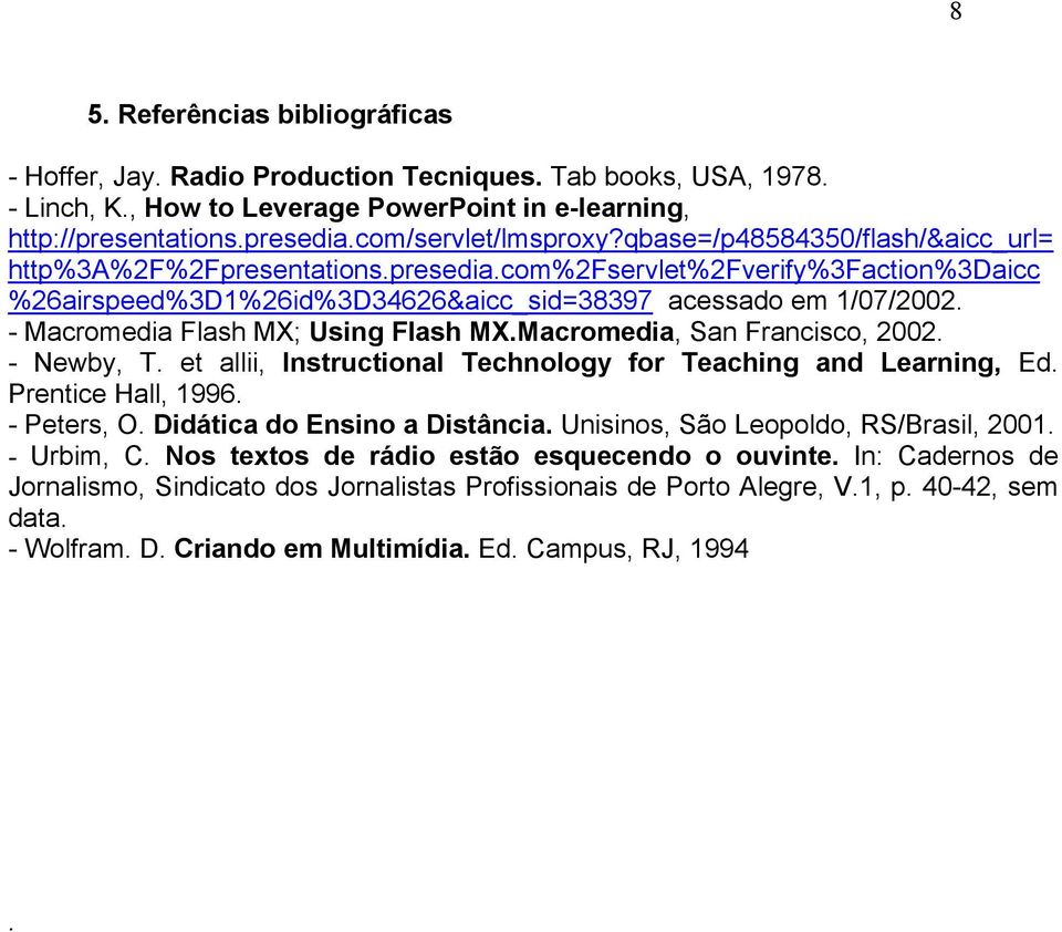 - Macromedia Flash MX; Using Flash MX.Macromedia, San Francisco, 2002. - Newby, T. et allii, Instructional Technology for Teaching and Learning, Ed. Prentice Hall, 1996. - Peters, O.