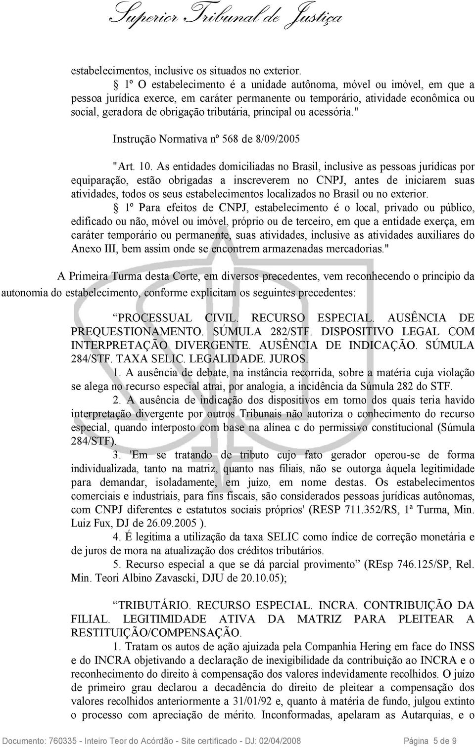 principal ou acessória." Instrução Normativa nº 568 de 8/09/2005 "Art. 10.