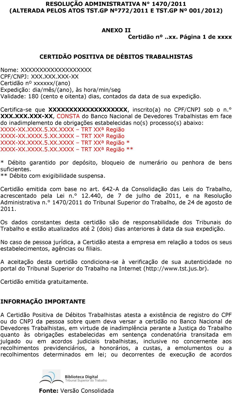 XXXXXXXXXXXXXXX CPF/CNPJ: XXX.XXX.XXX-XX Certidão nº xxxxxx/(ano) Expedição: dia/mês/(ano), às hora/min/seg Validade: 180 (cento e oitenta) dias, contados da data de sua expedição.