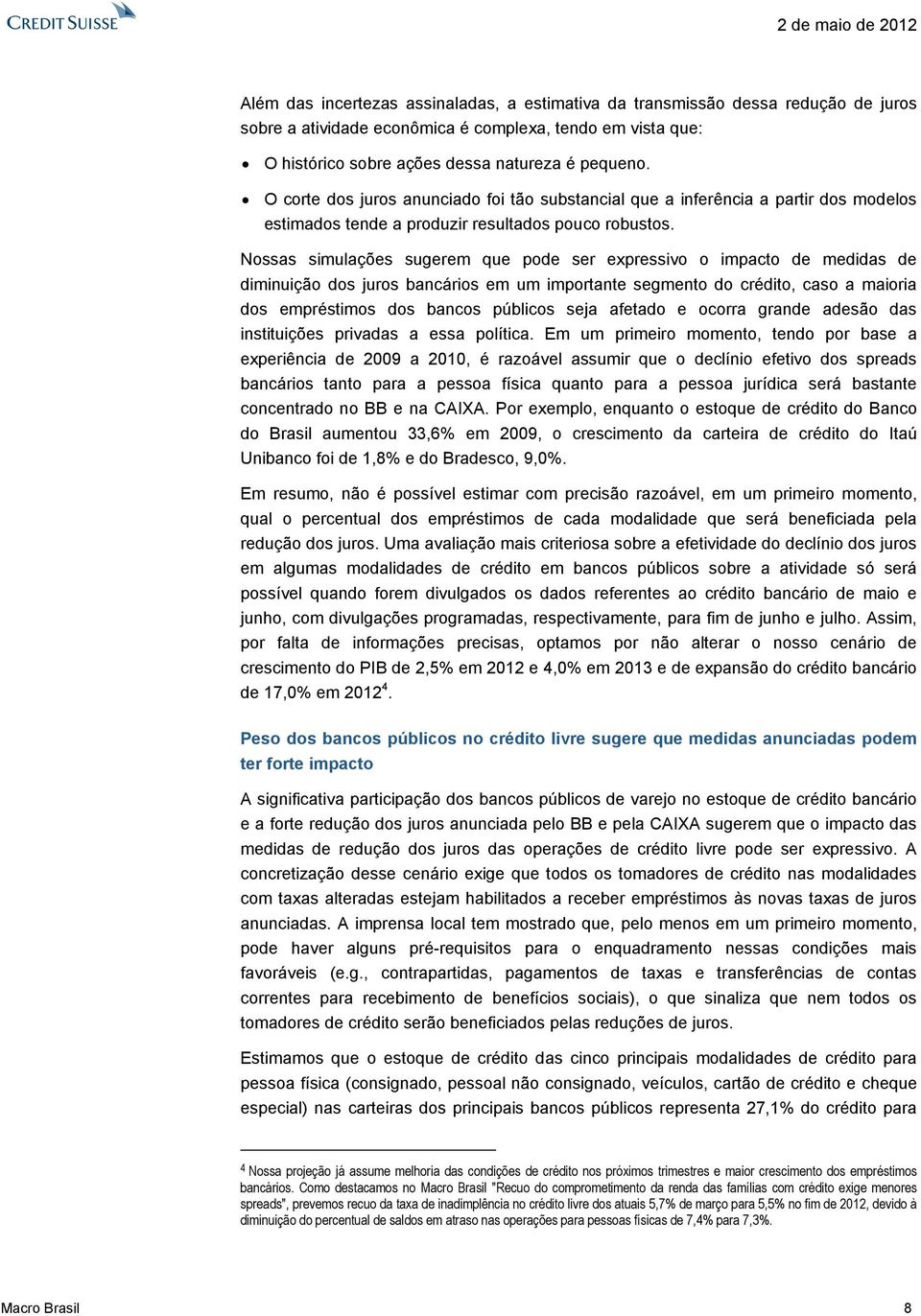 Nossas simulações sugerem que pode ser expressivo o impacto de medidas de diminuição dos juros bancários em um importante segmento do crédito, caso a maioria dos empréstimos dos bancos públicos seja