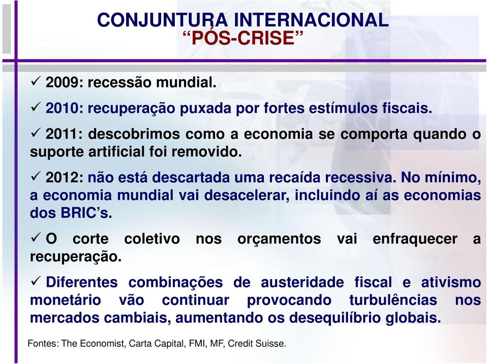 No mínimo, a economia mundial vai desacelerar, incluindo aí as economias dos BRIC s. O corte coletivo nos orçamentos vai enfraquecer a recuperação.