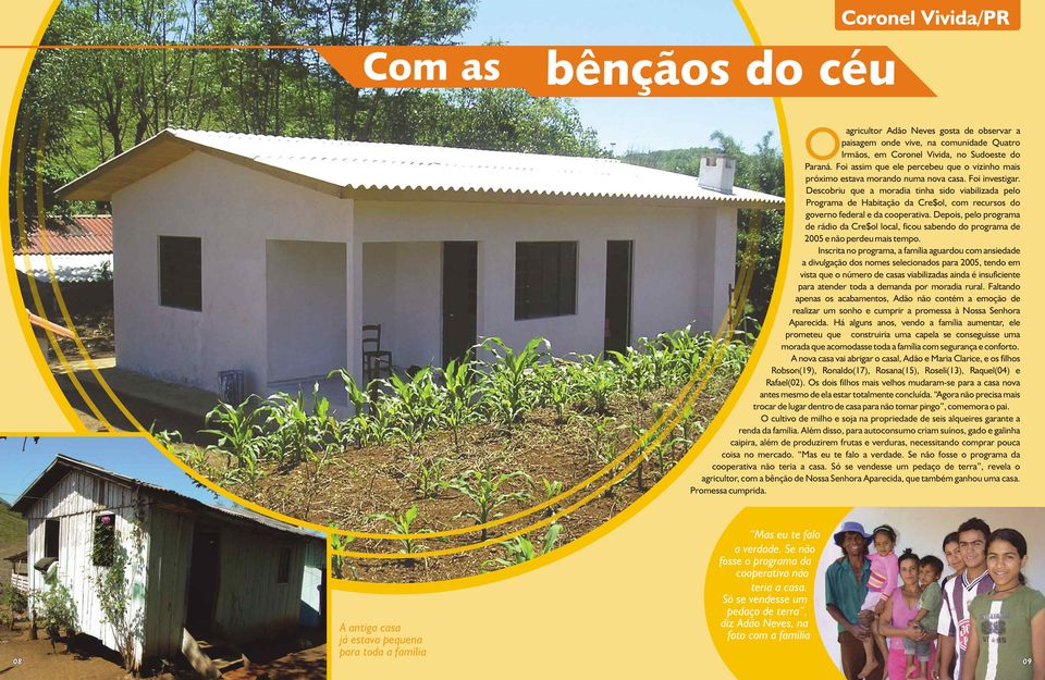 Descobriu que a moradia tinha sido viabilizada pelo Programa de Habitação da Cre$ol, com recursos do governo federal e da cooperativa.