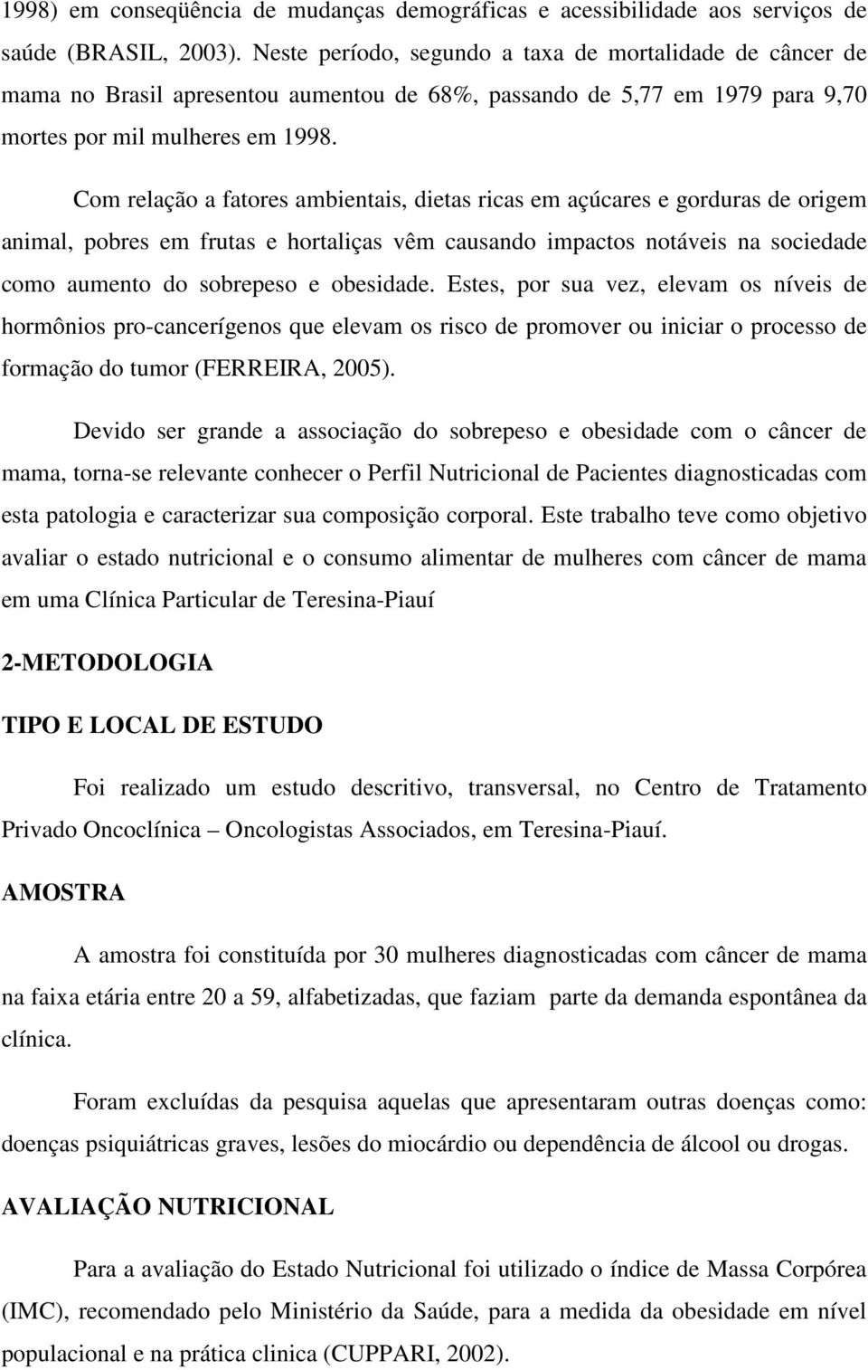 Com relação a fatores ambientais, dietas ricas em açúcares e gorduras de origem animal, pobres em frutas e hortaliças vêm causando impactos notáveis na sociedade como aumento do sobrepeso e obesidade.